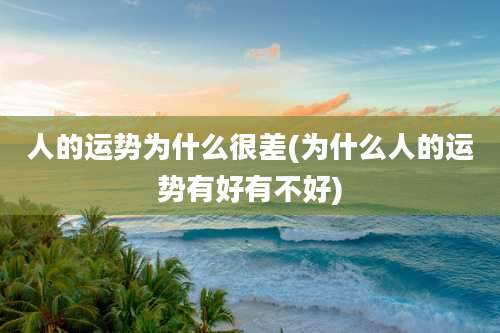 人的运势为什么很差(为什么人的运势有好有不好)
