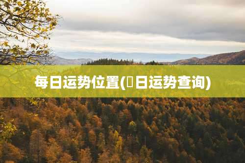 每日运势位置(毎日运势查询)