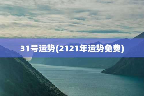 31号运势(2121年运势免费)