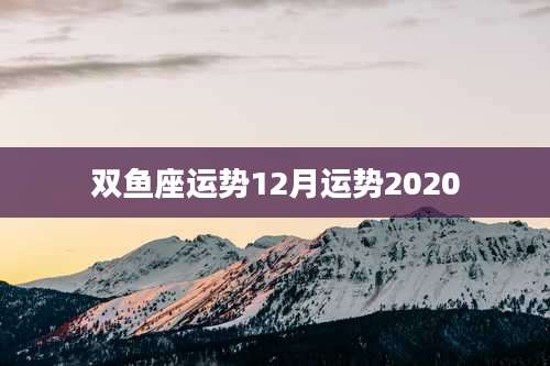 双鱼座运势12月运势2020