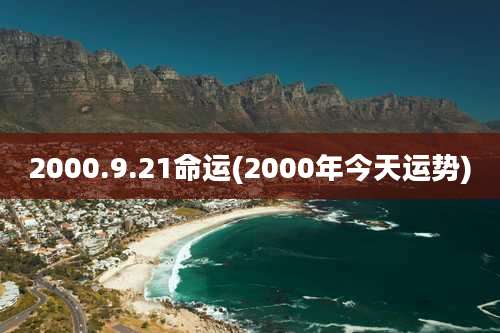 2000.9.21命运(2000年今天运势)