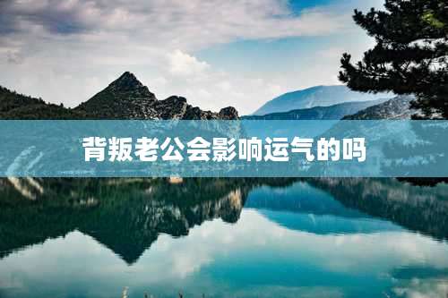 背叛老公会影响运气的吗