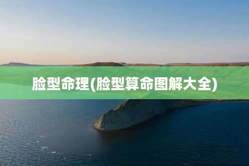 脸型命理(脸型算命图解大全)