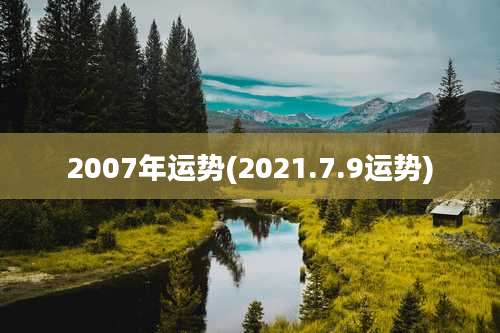 2007年运势(2021.7.9运势)