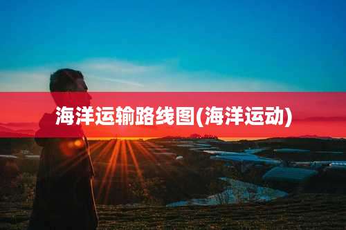 海洋运输路线图(海洋运动)