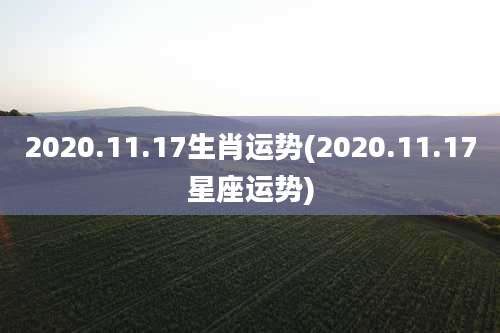 2020.11.17生肖运势(2020.11.17星座运势)