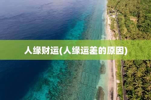 人缘财运(人缘运差的原因)