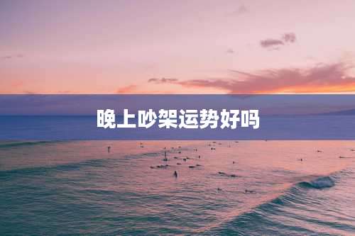 晚上吵架运势好吗