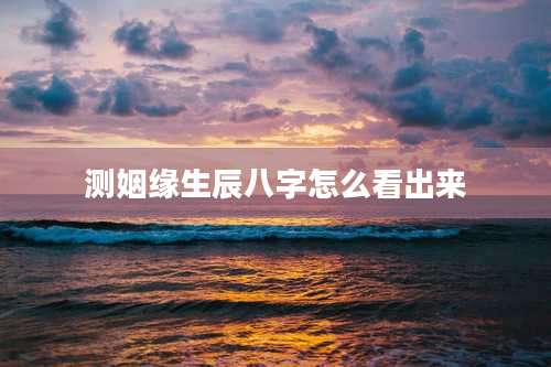 测姻缘生辰八字怎么看出来