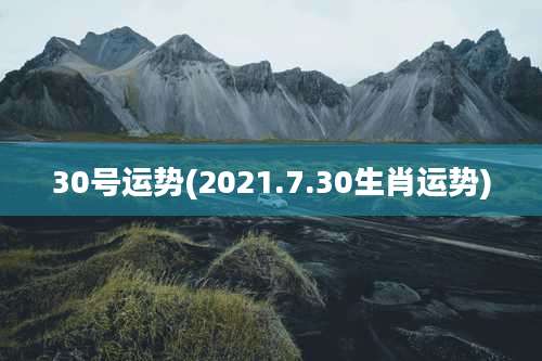 30号运势(2021.7.30生肖运势)