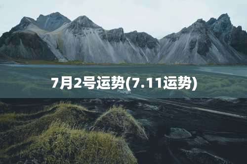 7月2号运势(7.11运势)