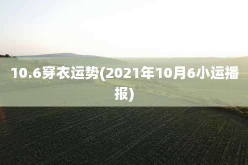 10.6穿衣运势(2021年10月6小运播报)