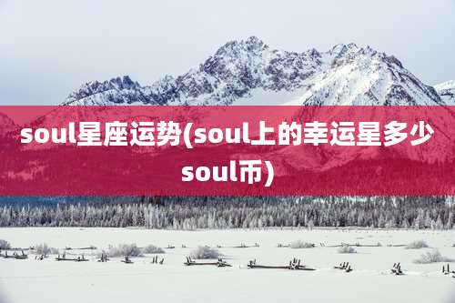 soul星座运势(soul上的幸运星多少soul币)