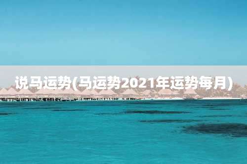 说马运势(马运势2021年运势每月)