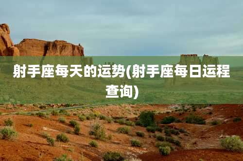 射手座每天的运势(射手座每日运程查询)