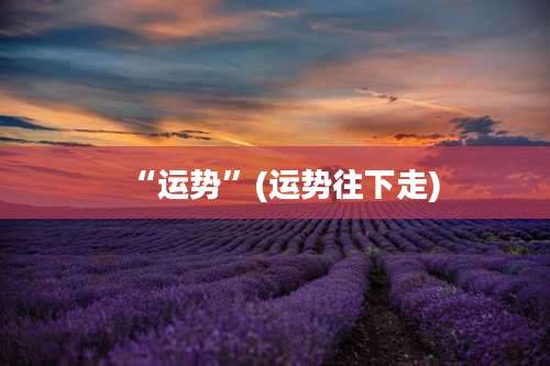 “运势”(运势往下走)