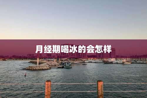 月经期喝冰的会怎样