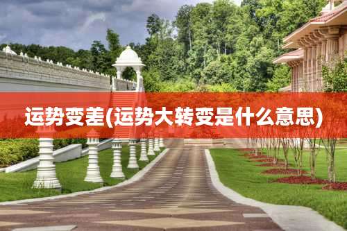 运势变差(运势大转变是什么意思)