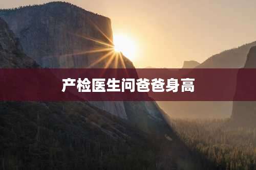 产检医生问爸爸身高