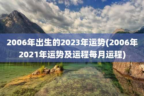 2006年出生的2023年运势(2006年2021年运势及运程每月运程)