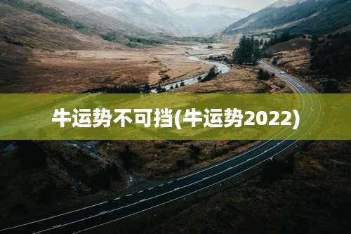 牛运势不可挡(牛运势2022)