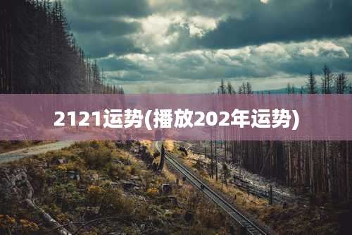 2121运势(播放202年运势)