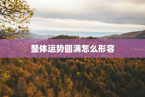 整体运势圆满怎么形容