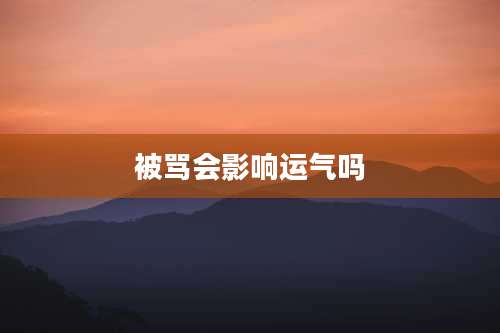 被骂会影响运气吗