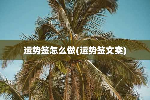 运势签怎么做(运势签文案)
