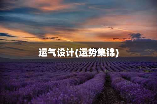 运气设计(运势集锦)