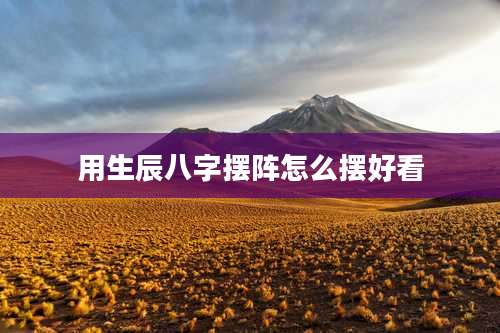 用生辰八字摆阵怎么摆好看