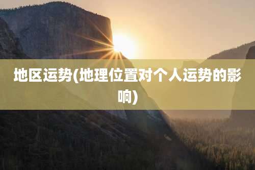 地区运势(地理位置对个人运势的影响)