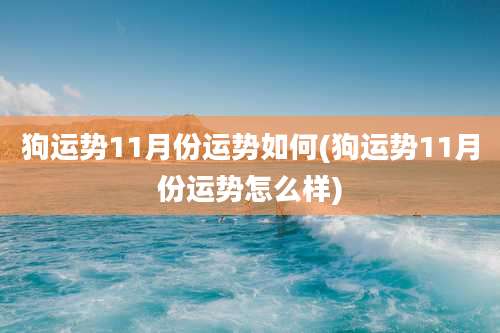 狗运势11月份运势如何(狗运势11月份运势怎么样)
