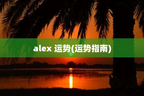 alex 运势(运势指南)