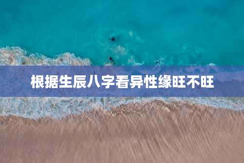 根据生辰八字看异性缘旺不旺