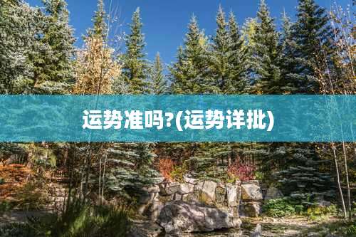 运势准吗?(运势详批)