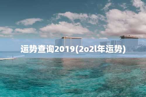 运势查询2019(2o2l年运势)