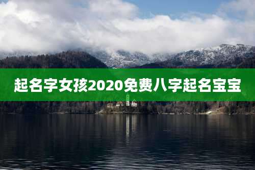 起名字女孩2020免费八字起名宝宝