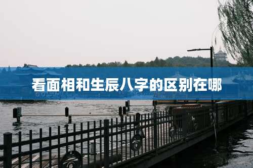 看面相和生辰八字的区别在哪