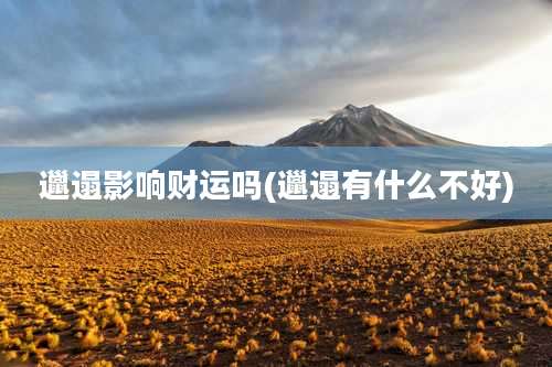 邋遢影响财运吗(邋遢有什么不好)