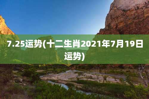 7.25运势(十二生肖2021年7月19日运势)