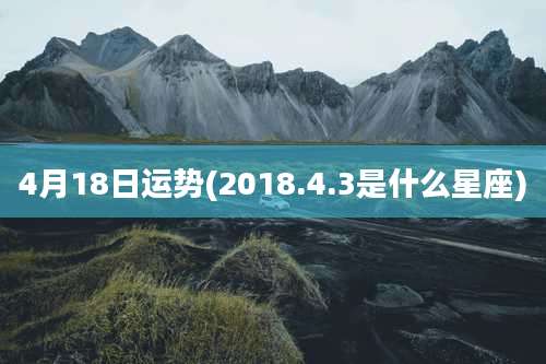 4月18日运势(2018.4.3是什么星座)