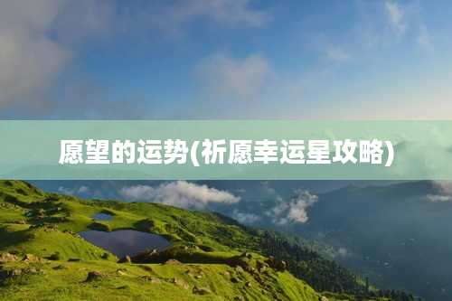 愿望的运势(祈愿幸运星攻略)