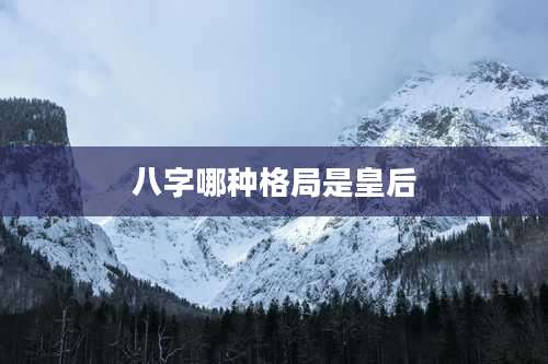 八字哪种格局是皇后