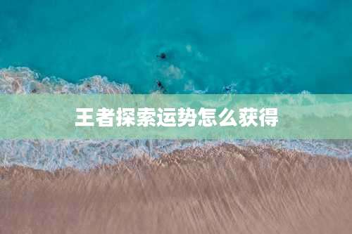 王者探索运势怎么获得