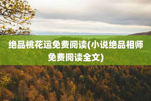 绝品桃花运免费阅读(小说绝品相师免费阅读全文)