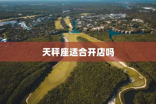 天秤座适合开店吗