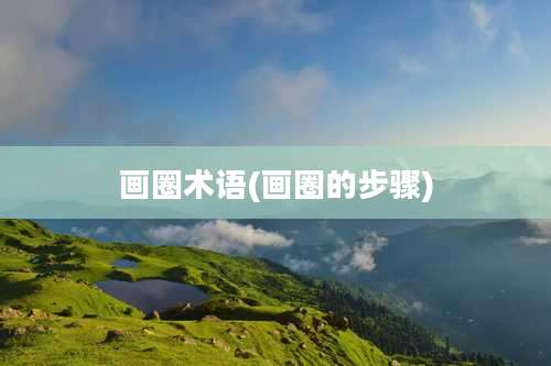 画圈术语(画圈的步骤)