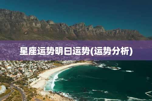 星座运势明曰运势(运势分析)