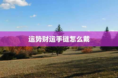 运势财运手链怎么戴